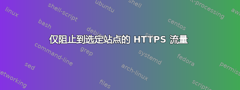 仅阻止到选定站点的 HTTPS 流量