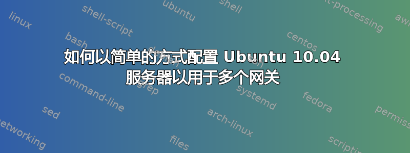 如何以简单的方式配置 Ubuntu 10.04 服务器以用于多个网关