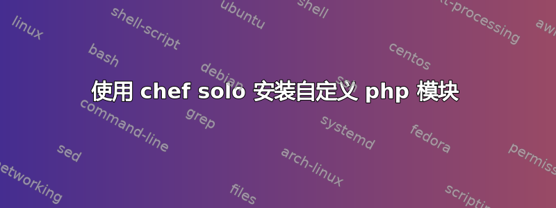 使用 chef solo 安装自定义 php 模块