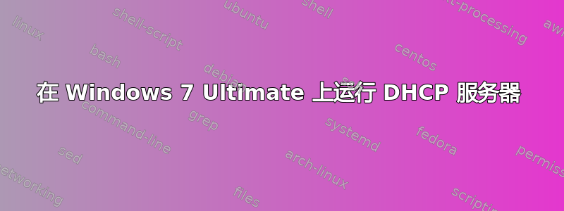 在 Windows 7 Ultimate 上运行 DHCP 服务器