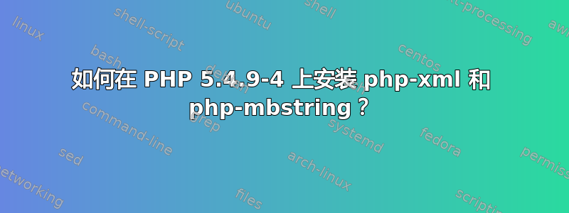 如何在 PHP 5.4.9-4 上安装 php-xml 和 php-mbstring？