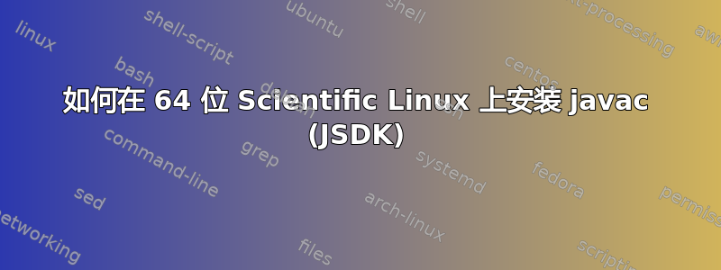 如何在 64 位 Scientific Linux 上安装 javac (JSDK)