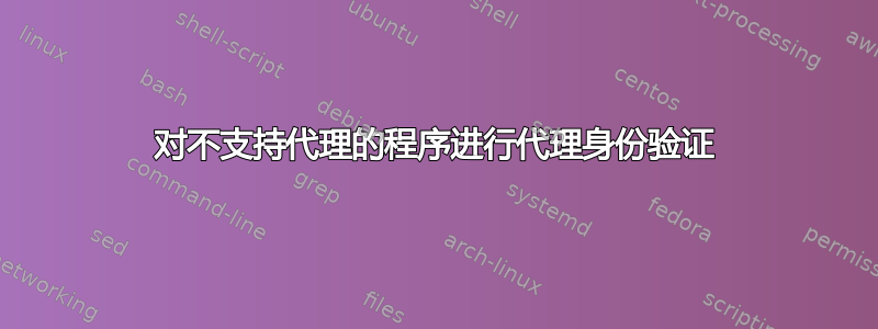 对不支持代理的程序进行代理身份验证