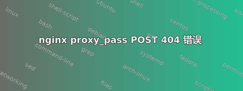 nginx proxy_pass POST 404 错误