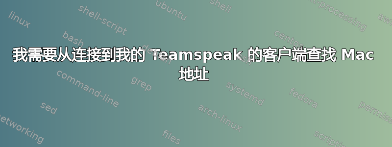 我需要从连接到我的 Teamspeak 的客户端查找 Mac 地址