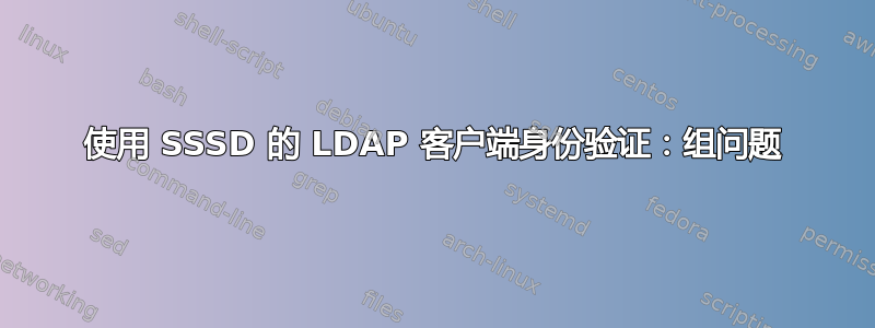 使用 SSSD 的 LDAP 客户端身份验证：组问题