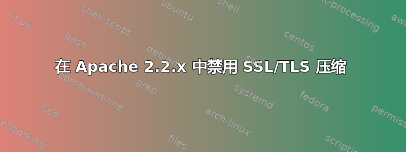 在 Apache 2.2.x 中禁用 SSL/TLS 压缩