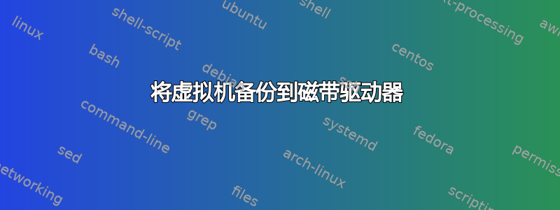 将虚拟机备份到磁带驱动器