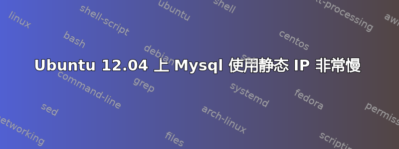 Ubuntu 12.04 上 Mysql 使用静态 IP 非常慢