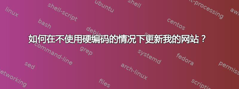 如何在不使用硬编码的情况下更新我的网站？