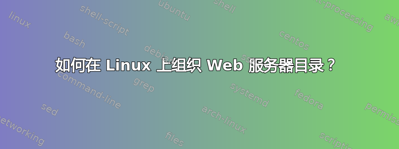 如何在 Linux 上组织 Web 服务器目录？