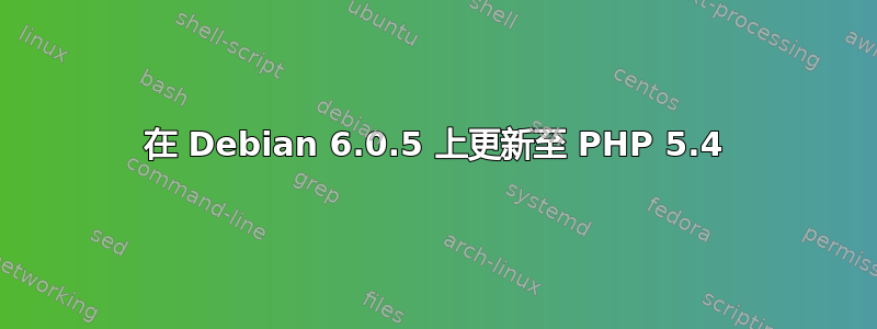 在 Debian 6.0.5 上更新至 PHP 5.4