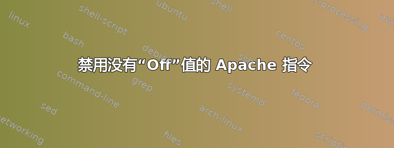 禁用没有“Off”值的 Apache 指令