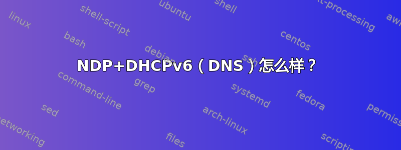 NDP+DHCPv6（DNS）怎么样？