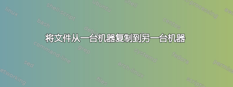 将文件从一台机器复制到另一台机器