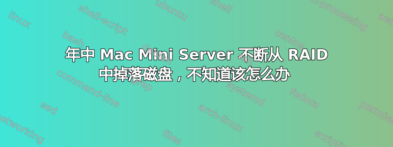 2011 年中 Mac Mini Server 不断从 RAID 中掉落磁盘，不知道该怎么办