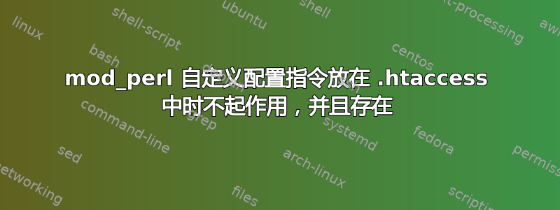 mod_perl 自定义配置指令放在 .htaccess 中时不起作用，并且存在