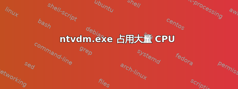 ntvdm.exe 占用大量 CPU