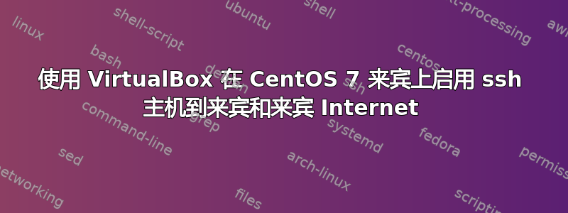 使用 VirtualBox 在 CentOS 7 来宾上启用 ssh 主机到来宾和来宾 Internet