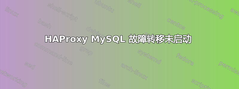 HAProxy MySQL 故障转移未启动