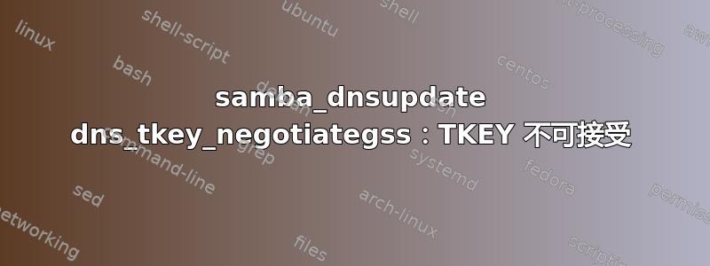 samba_dnsupdate dns_tkey_negotiategss：TKEY 不可接受