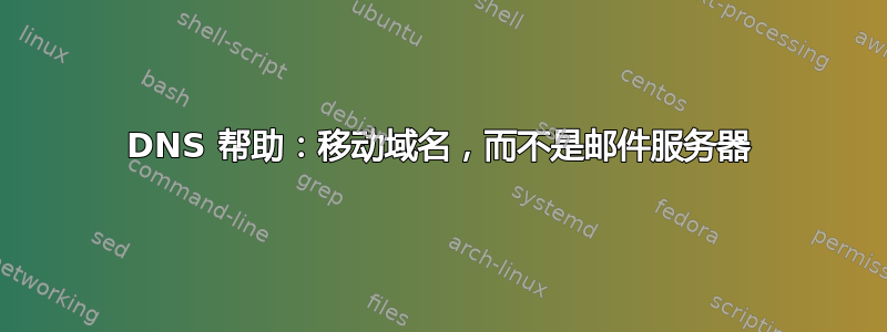 DNS 帮助：移动域名，而不是邮件服务器