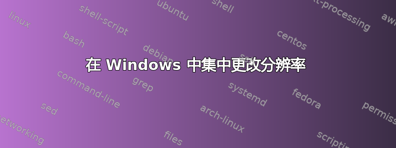 在 Windows 中集中更改分辨率