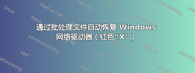 通过批处理文件自动恢复 Windows 网络驱动器（红色“X”）