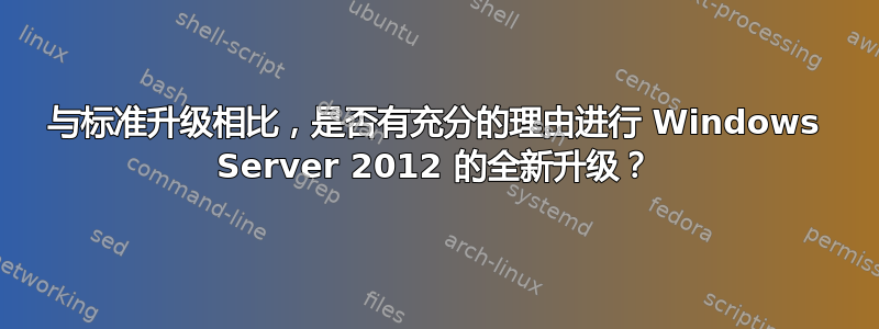 与标准升级相比，是否有充分的理由进行 Windows Server 2012 的全新升级？