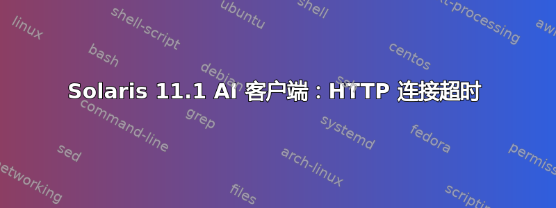 Solaris 11.1 AI 客户端：HTTP 连接超时