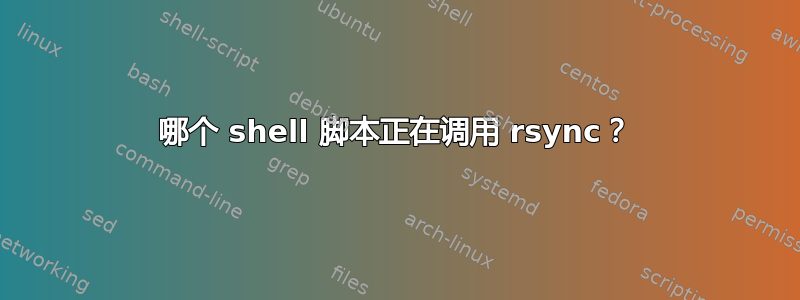 哪个 shell 脚本正在调用 rsync？