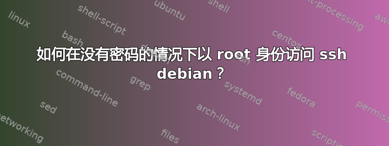 如何在没有密码的情况下以 root 身份访问 ssh debian？