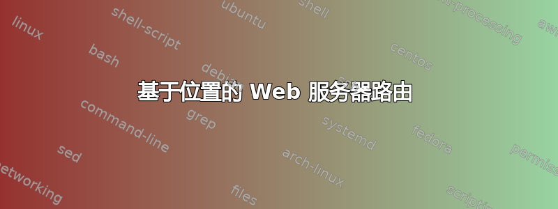 基于位置的 Web 服务器路由