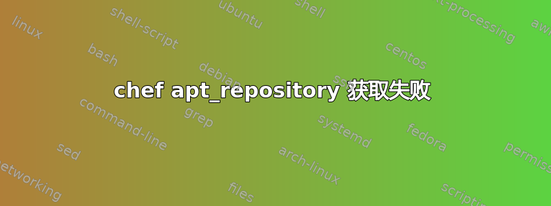 chef apt_repository 获取失败