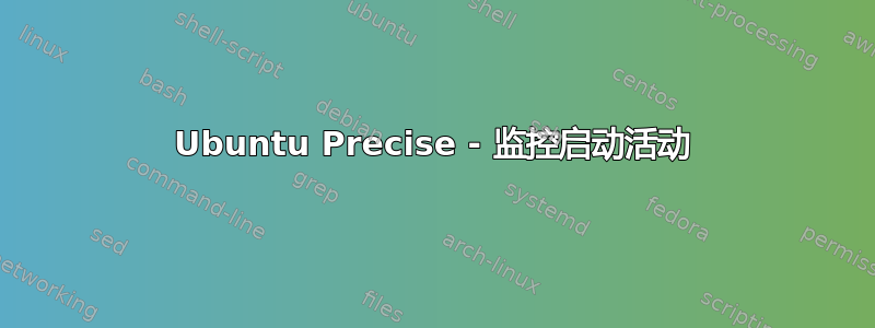 Ubuntu Precise - 监控启动活动