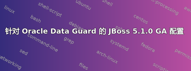 针对 Oracle Data Guard 的 JBoss 5.1.0 GA 配置