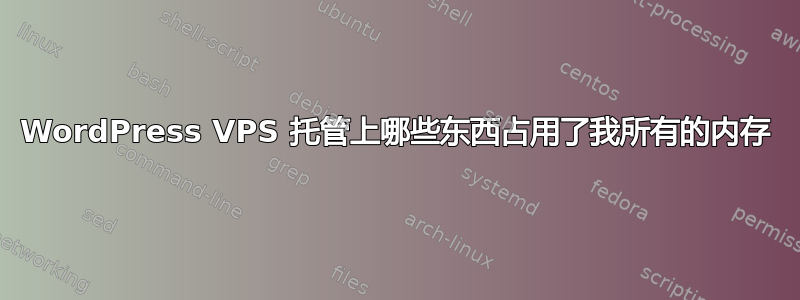 WordPress VPS 托管上哪些东西占用了我所有的内存