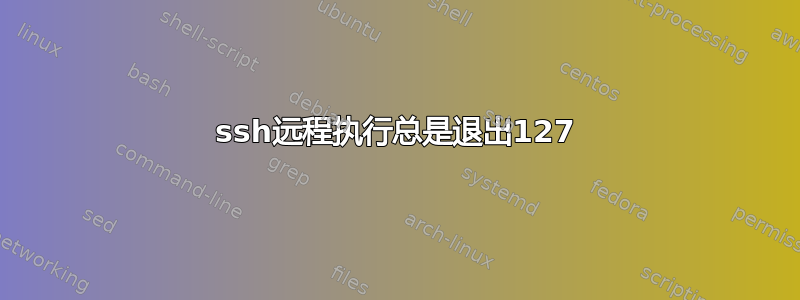 ssh远程执行总是退出127