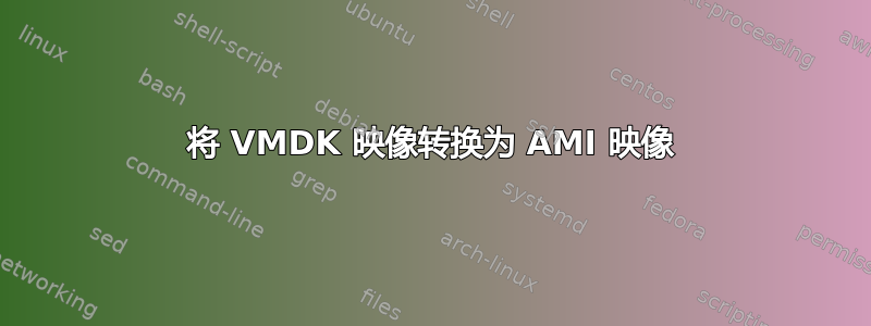 将 VMDK 映像转换为 AMI 映像