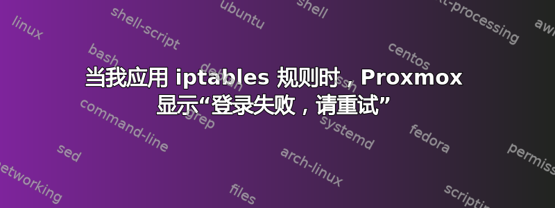 当我应用 iptables 规则时，Proxmox 显示“登录失败，请重试”