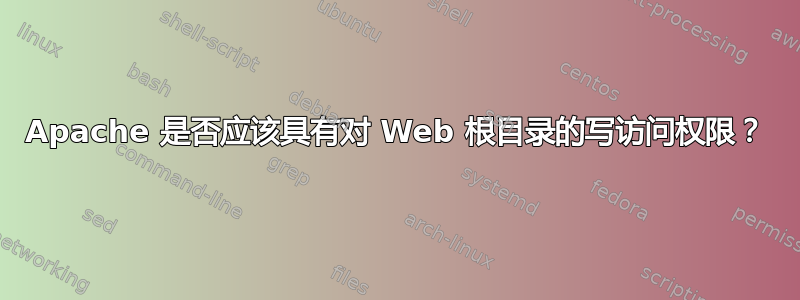 Apache 是否应该具有对 Web 根目录的写访问权限？