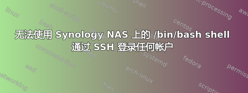 无法使用 Synology NAS 上的 /bin/bash shell 通过 SSH 登录任何帐户