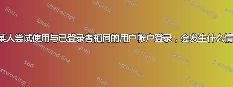 如果某人尝试使用与已登录者相同的用户帐户登录，会发生什么情况？