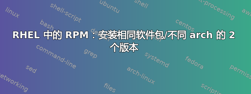 RHEL 中的 RPM：安装相同软件包/不同 arch 的 2 个版本