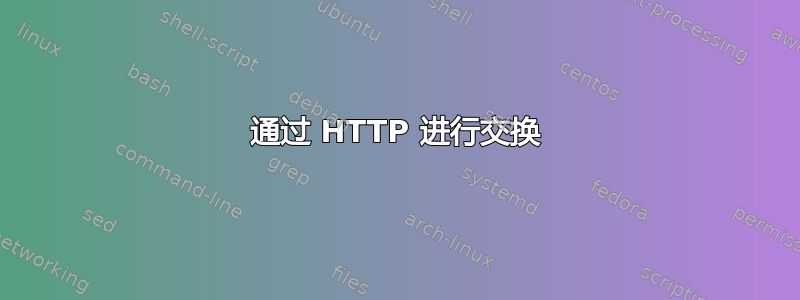 通过 HTTP 进行交换