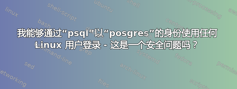 我能够通过“psql”以“posgres”的身份使用任何 Linux 用户登录 - 这是一个安全问题吗？