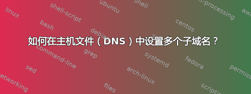 如何在主机文件（DNS）中设置多个子域名？