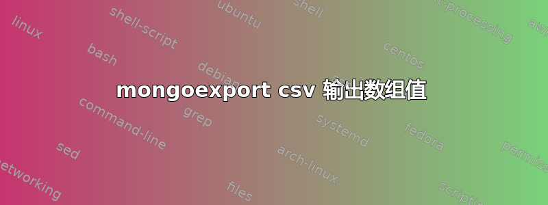 mongoexport csv 输出数组值