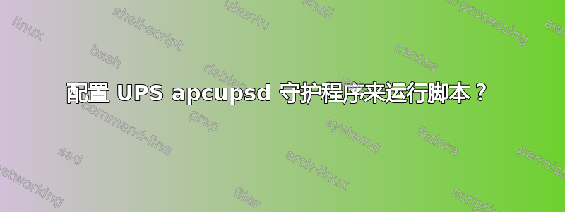 配置 UPS apcupsd 守护程序来运行脚本？