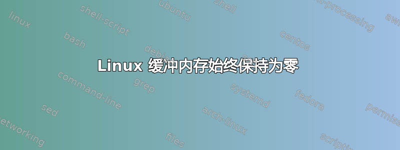 Linux 缓冲内存始终保持为零